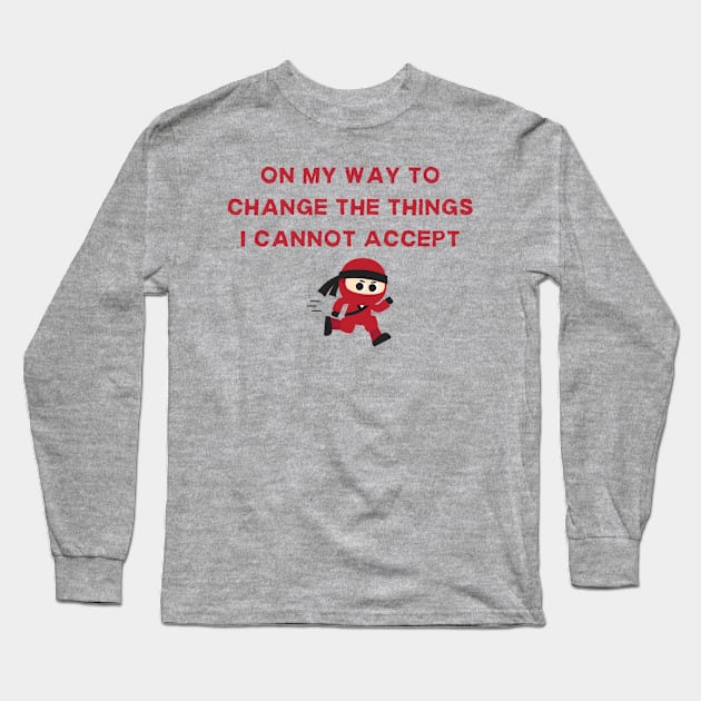 Change the Things I Cannot Accept Sarcastic Statement Tee, Shirt for Challenging the Unacceptable, Changing the Unchangeable Long Sleeve T-Shirt by TeeGeek Boutique